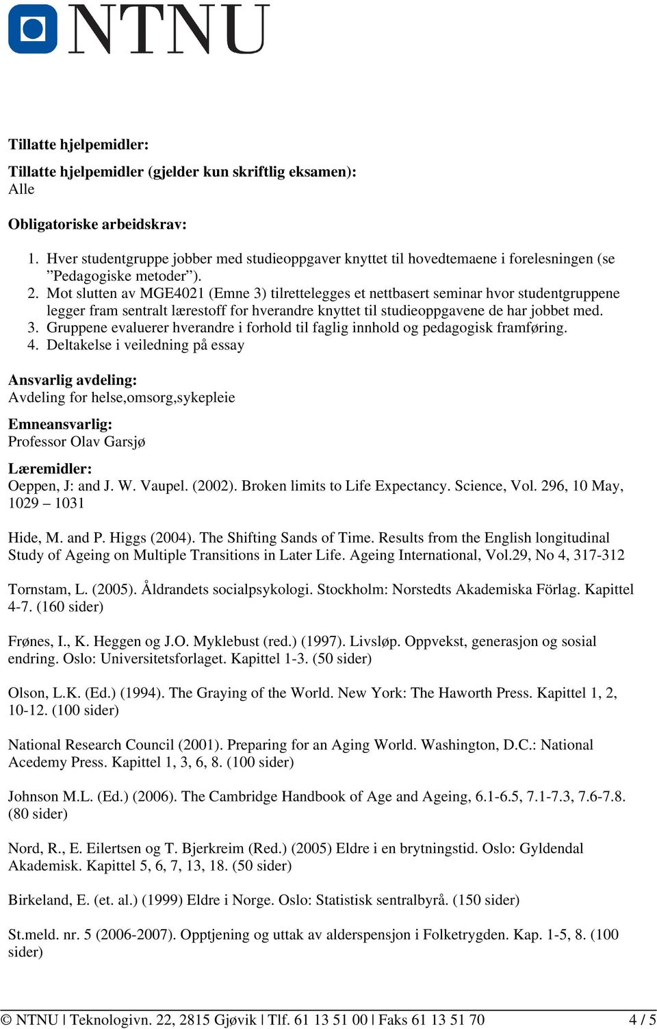 Mot slutten av MGE4021 (Emne 3) tilrettelegges et nettbasert seminar hvor studentgruppene legger fram sentralt lærestoff for hverandre knyttet til studieoppgavene de har jobbet med.