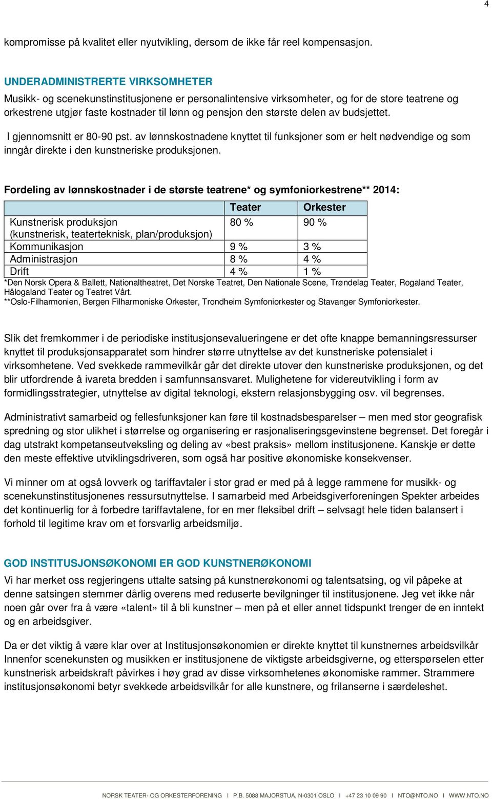 delen av budsjettet. I gjennomsnitt er 80-90 pst. av lønnskostnadene knyttet til funksjoner som er helt nødvendige og som inngår direkte i den kunstneriske produksjonen.