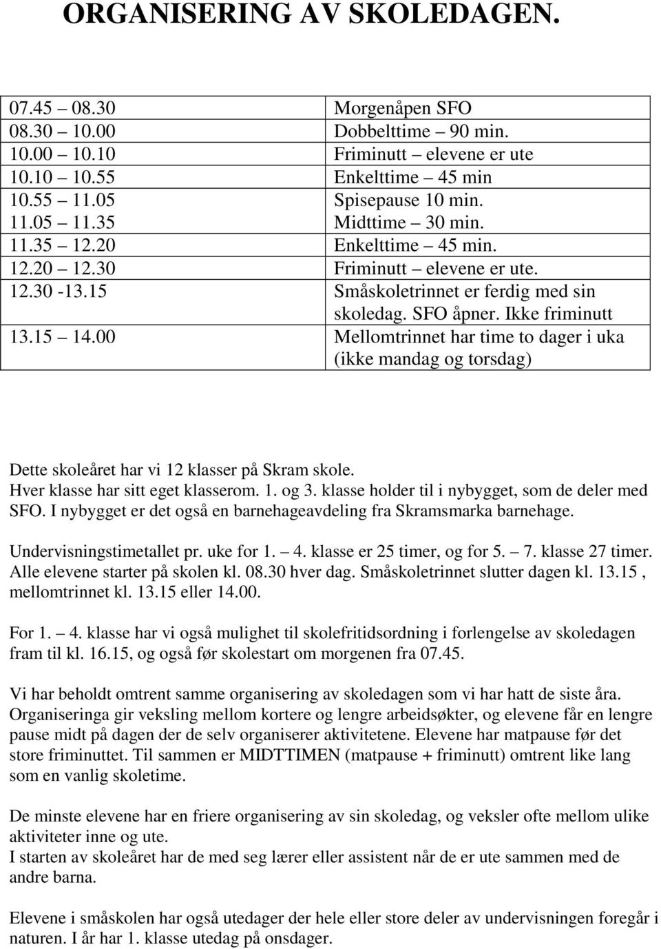 00 Mellomtrinnet har time to dager i uka (ikke mandag og torsdag) Dette skoleåret har vi 12 klasser på Skram skole. Hver klasse har sitt eget klasserom. 1. og 3.