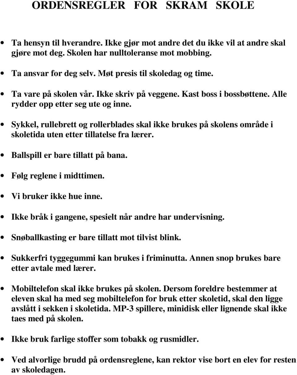 Sykkel, rullebrett og rollerblades skal ikke brukes på skolens område i skoletida uten etter tillatelse fra lærer. Ballspill er bare tillatt på bana. Følg reglene i midttimen. Vi bruker ikke hue inne.