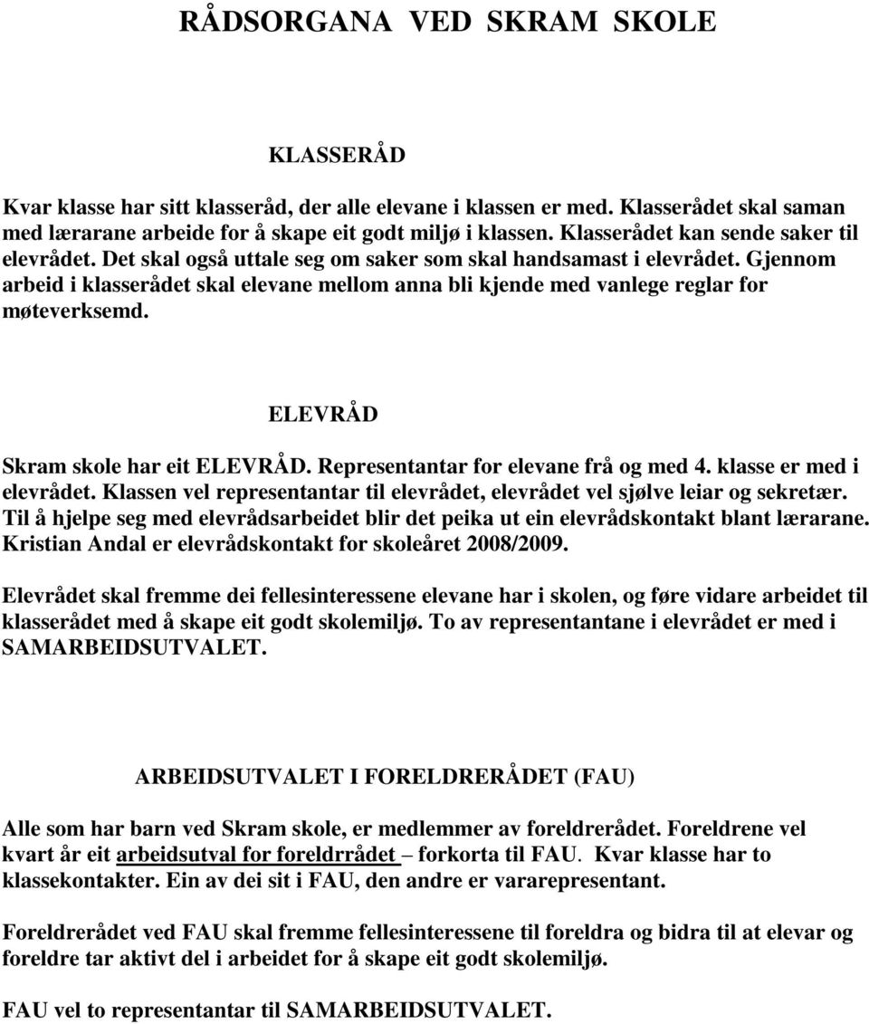 Gjennom arbeid i klasserådet skal elevane mellom anna bli kjende med vanlege reglar for møteverksemd. ELEVRÅD Skram skole har eit ELEVRÅD. Representantar for elevane frå og med 4.