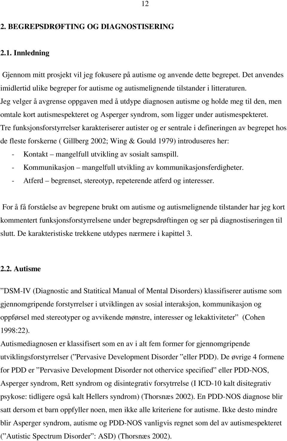 Jeg velger å avgrense oppgaven med å utdype diagnosen autisme og holde meg til den, men omtale kort autismespekteret og Asperger syndrom, som ligger under autismespekteret.