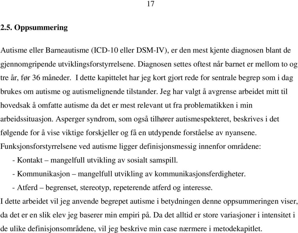 Jeg har valgt å avgrense arbeidet mitt til hovedsak å omfatte autisme da det er mest relevant ut fra problematikken i min arbeidssituasjon.