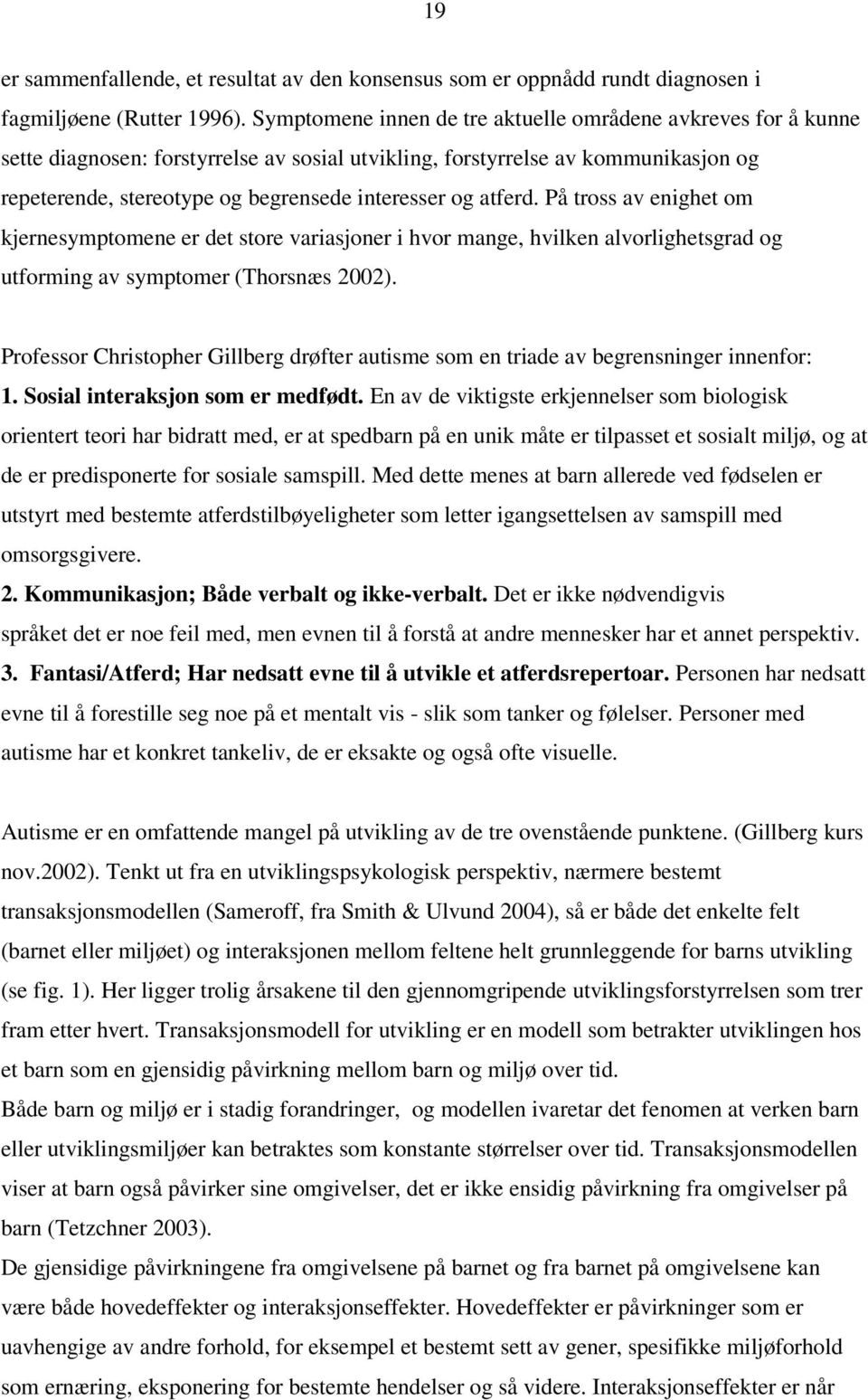 atferd. På tross av enighet om kjernesymptomene er det store variasjoner i hvor mange, hvilken alvorlighetsgrad og utforming av symptomer (Thorsnæs 2002).