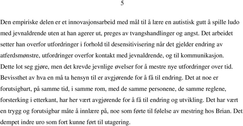 Dette lot seg gjøre, men det krevde jevnlige øvelser for å mestre nye utfordringer over tid. Bevissthet av hva en må ta hensyn til er avgjørende for å få til endring.