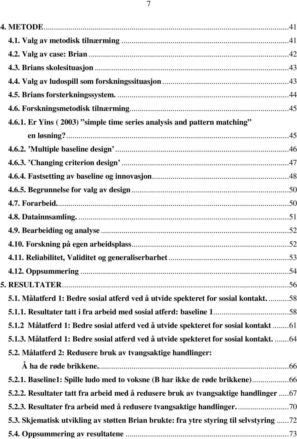 6.3. Changing criterion design...47 4.6.4. Fastsetting av baseline og innovasjon...48 4.6.5. Begrunnelse for valg av design...50 4.7. Forarbeid...50 4.8. Datainnsamling....51 4.9.