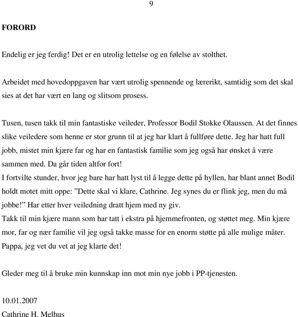 Tusen, tusen takk til min fantastiske veileder, Professor Bodil Stokke Olaussen. At det finnes slike veiledere som henne er stor grunn til at jeg har klart å fullføre dette.