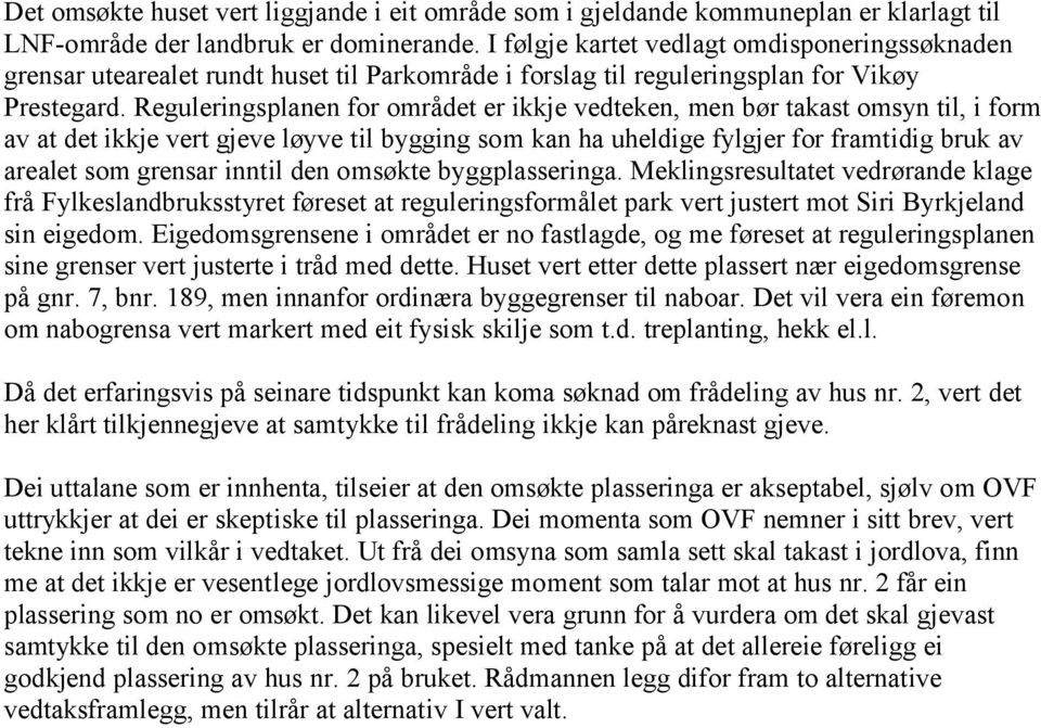 Reguleringsplanen for området er ikkje vedteken, men bør takast omsyn til, i form av at det ikkje vert gjeve løyve til bygging som kan ha uheldige fylgjer for framtidig bruk av arealet som grensar