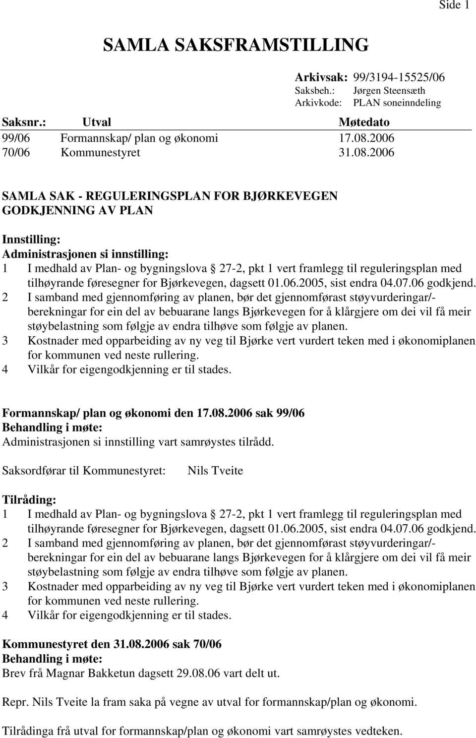 Saksordførar til Kommunestyret: Nils Tveite Tilråding: Kommunestyret den 31.08.2006 sak 70/06 Behandling i møte: Brev frå Magnar Bakketun dagsett 29.08.06 vart delt ut. Repr.