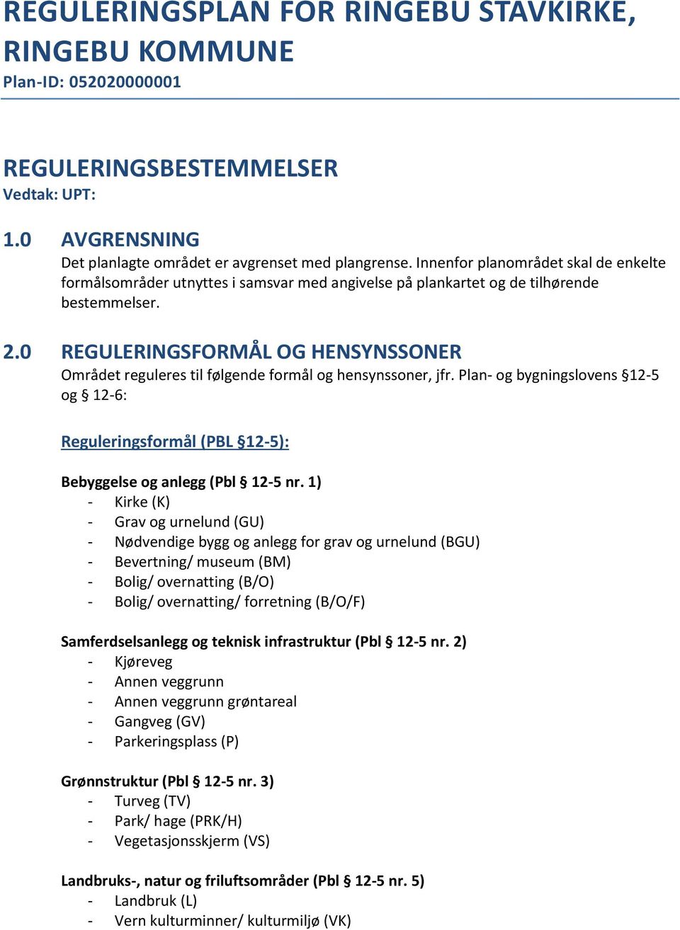 0 REGULERINGSFORMÅL OG HENSYNSSONER Området reguleres til følgende formål og hensynssoner, jfr. Plan- og bygningslovens 12-5 og 12-6: Reguleringsformål (PBL 12-5): Bebyggelse og anlegg (Pbl 12-5 nr.