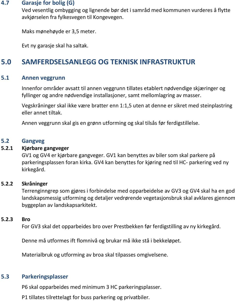 1 Annen veggrunn Innenfor områder avsatt til annen veggrunn tillates etablert nødvendige skjæringer og fyllinger og andre nødvendige installasjoner, samt mellomlagring av masser.