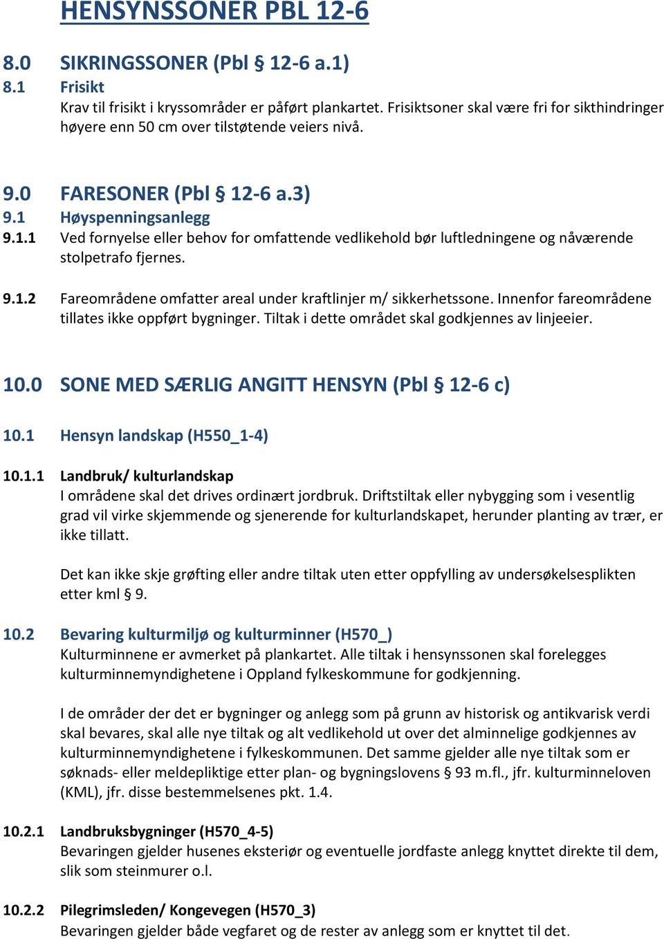 -6 a.3) 9.1 Høyspenningsanlegg 9.1.1 Ved fornyelse eller behov for omfattende vedlikehold bør luftledningene og nåværende stolpetrafo fjernes. 9.1.2 Fareområdene omfatter areal under kraftlinjer m/ sikkerhetssone.