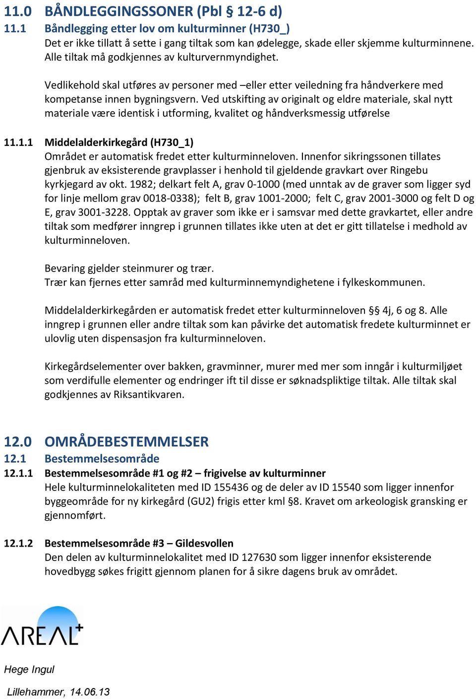 Ved utskifting av originalt og eldre materiale, skal nytt materiale være identisk i utforming, kvalitet og håndverksmessig utførelse 11