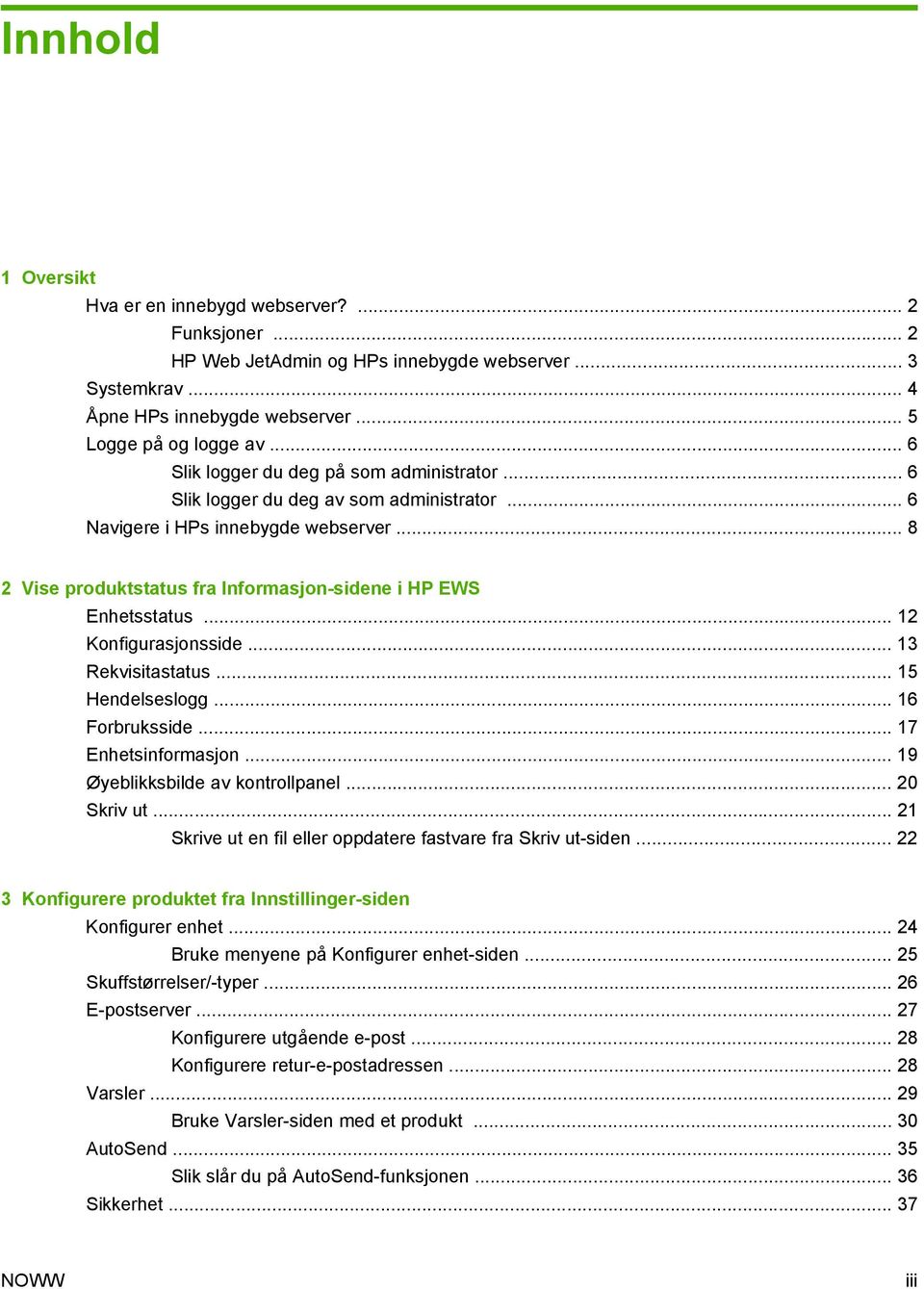 .. 12 Konfigurasjonsside... 13 Rekvisitastatus... 15 Hendelseslogg... 16 Forbruksside... 17 Enhetsinformasjon... 19 Øyeblikksbilde av kontrollpanel... 20 Skriv ut.