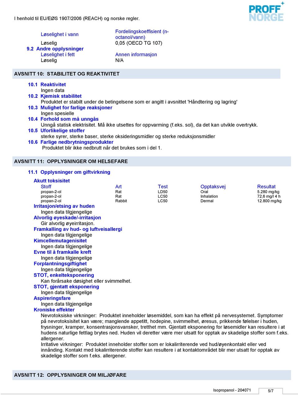 4 Forhold som må unngås Unngå statisk elektrisitet. Må ikke utsettes for oppvarming (f.eks. sol), da det kan utvikle overtrykk. 10.