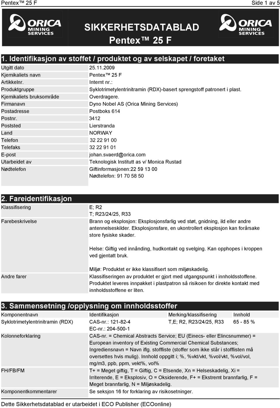 Firmanavn Dyno Nobel AS (Orica Mining Services) Postadresse Postboks 614 Postnr. 3412 Poststed Lierstranda Land NORWAY Telefon 32 22 91 00 Telefaks 32 22 91 01 E-post johan.svaerd@orica.