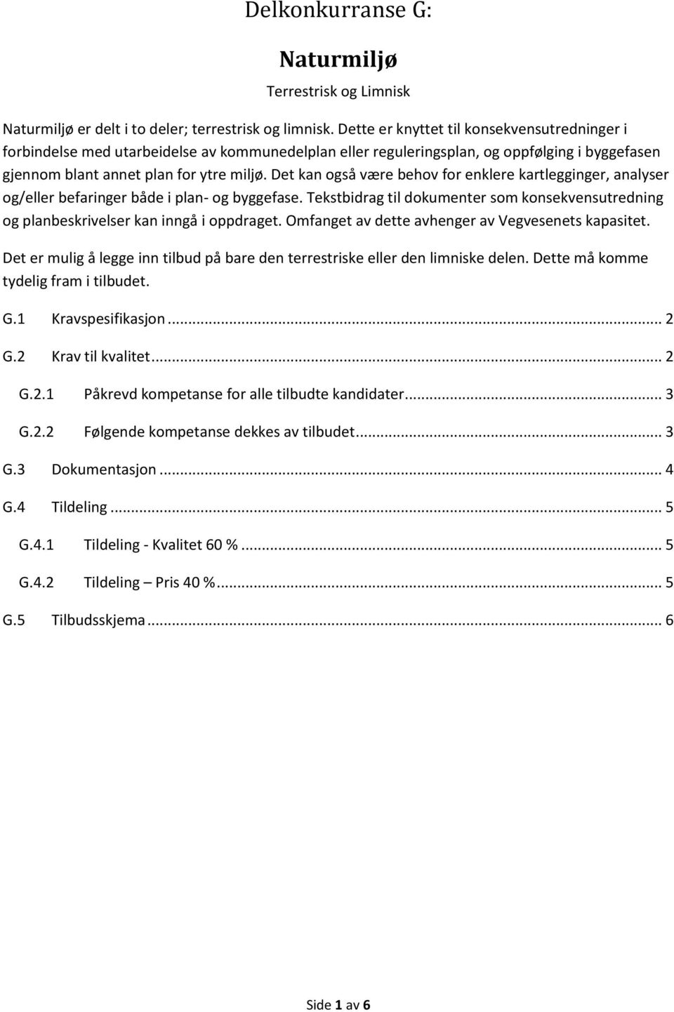 Det kan også være behov for enklere kartlegginger, analyser og/eller befaringer både i plan- og byggefase. Tekstbidrag til dokumenter som konsekvensutredning og planbeskrivelser kan inngå i oppdraget.