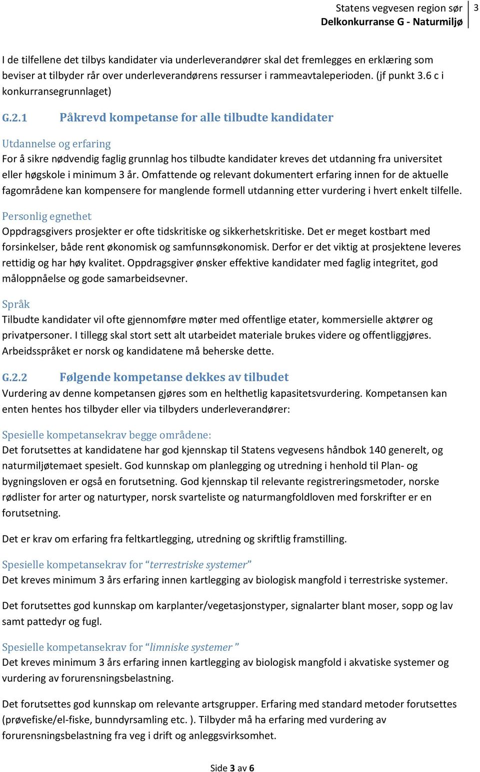 1 Påkrevd kompetanse for alle tilbudte kandidater Utdannelse og erfaring For å sikre nødvendig faglig grunnlag hos tilbudte kandidater kreves det utdanning fra universitet eller høgskole i minimum 3