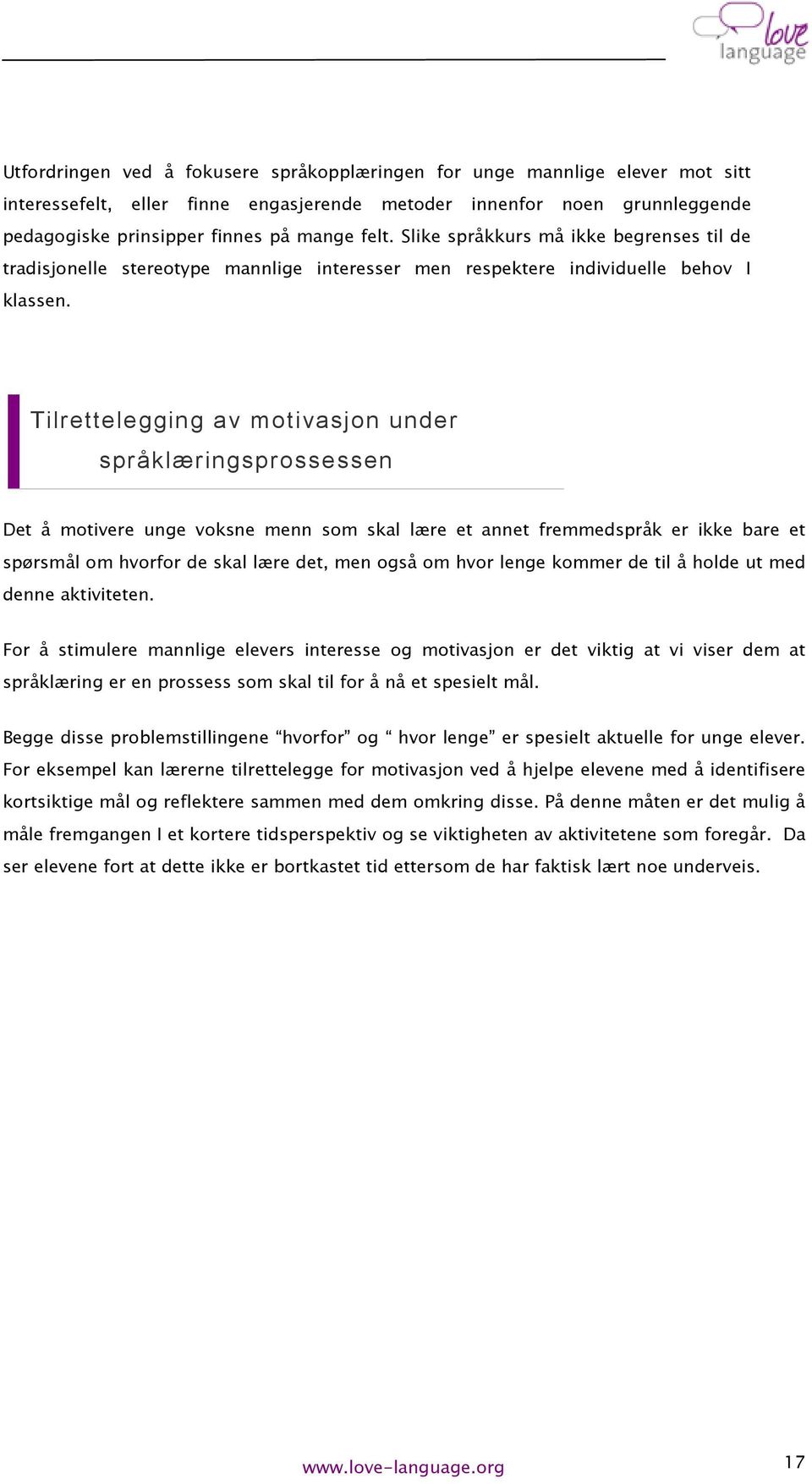 Tilrettelegging av motivasjon under språklæringsprossessen Det å motivere unge voksne menn som skal lære et annet fremmedspråk er ikke bare et spørsmål om hvorfor de skal lære det, men også om hvor