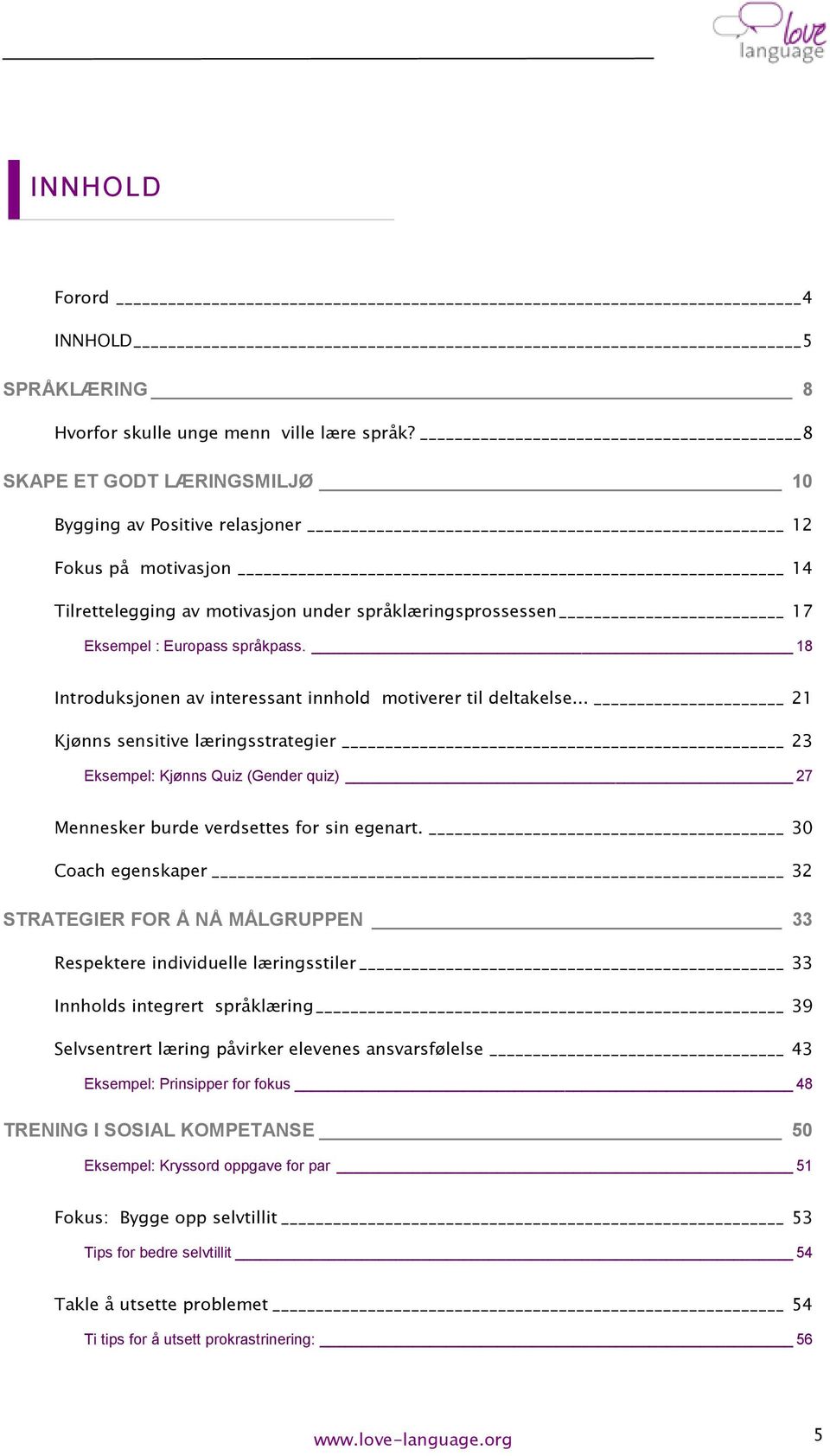 18 Introduksjonen av interessant innhold motiverer til deltakelse... 21 Kjønns sensitive læringsstrategier 23 Eksempel: Kjønns Quiz (Gender quiz) 27 Mennesker burde verdsettes for sin egenart.