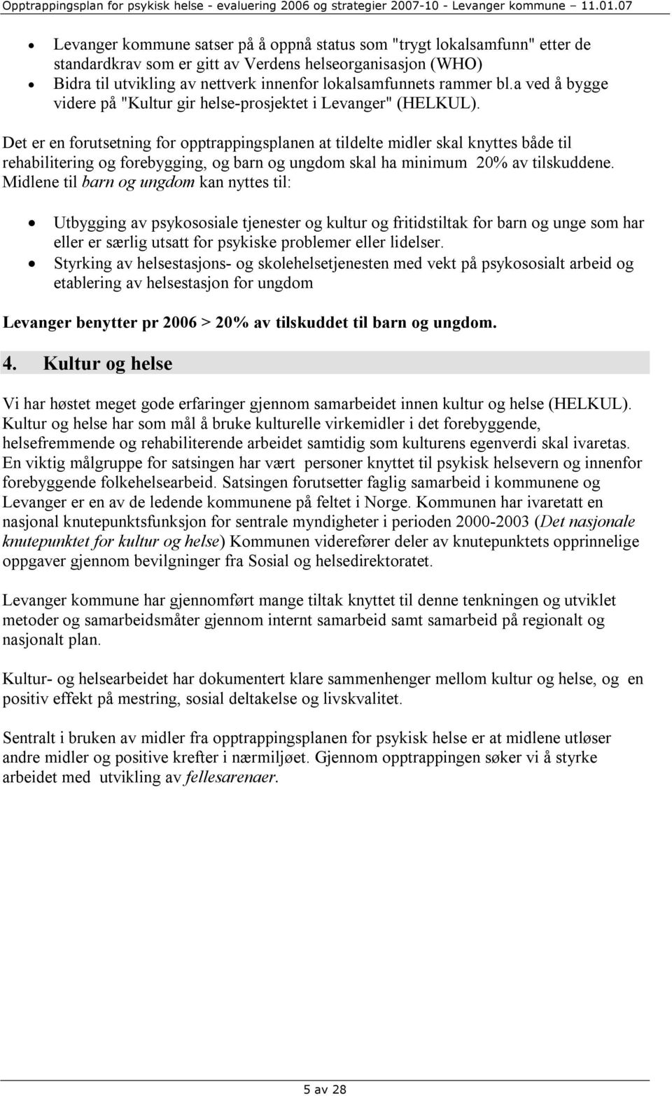 Det er en forutsetning for opptrappingsplanen at tildelte midler skal knyttes både til rehabilitering og forebygging, og barn og ungdom skal ha minimum 20% av tilskuddene.