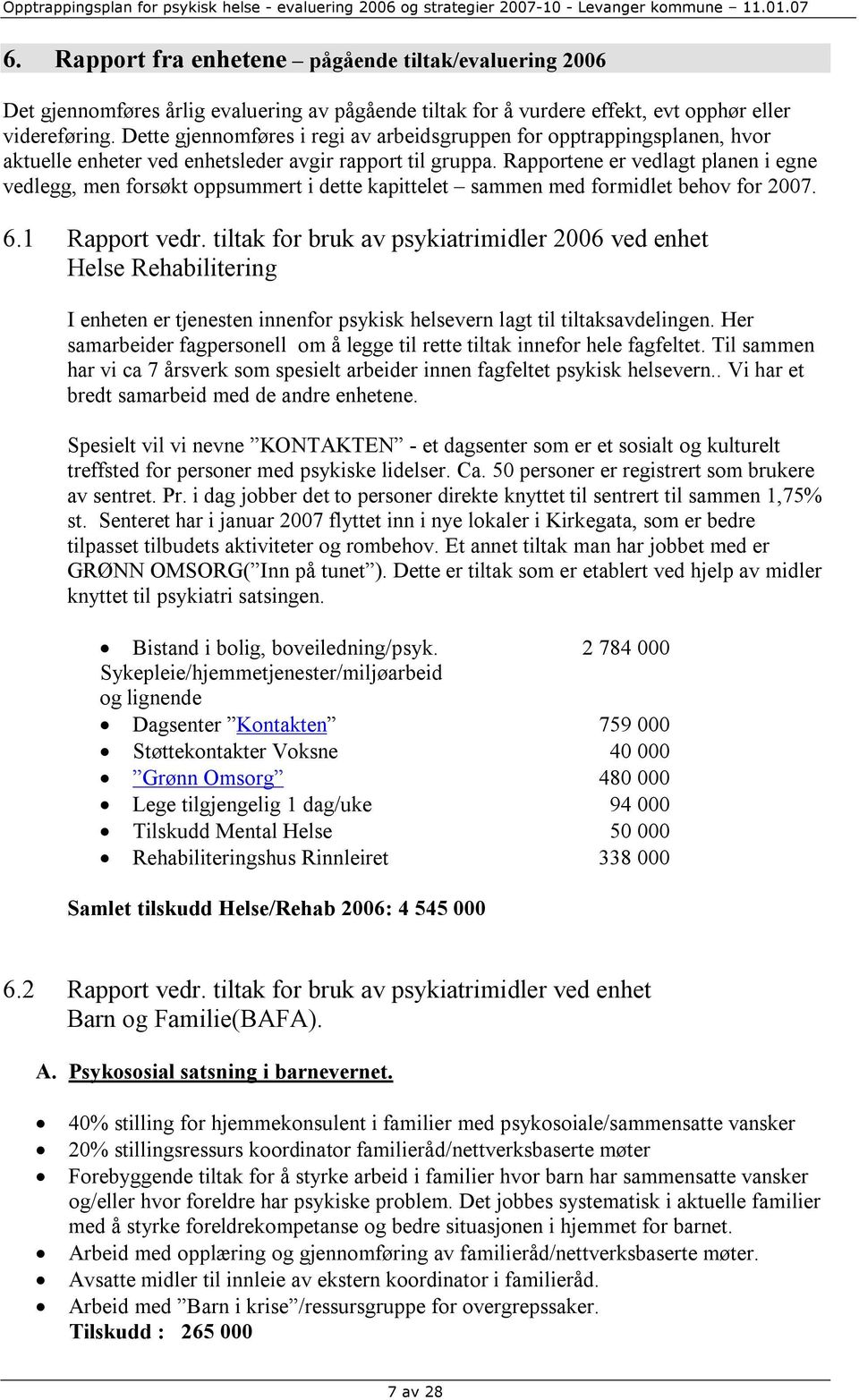 Rapportene er vedlagt planen i egne vedlegg, men forsøkt oppsummert i dette kapittelet sammen med formidlet behov for 2007. 6.1 Rapport vedr.