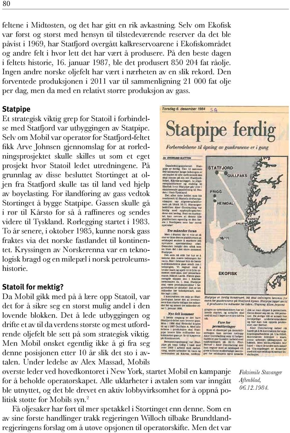 produsere. På den beste dagen i feltets historie, 16. januar 1987, ble det produsert 850 204 fat råolje. Ingen andre norske oljefelt har vært i nærheten av en slik rekord.