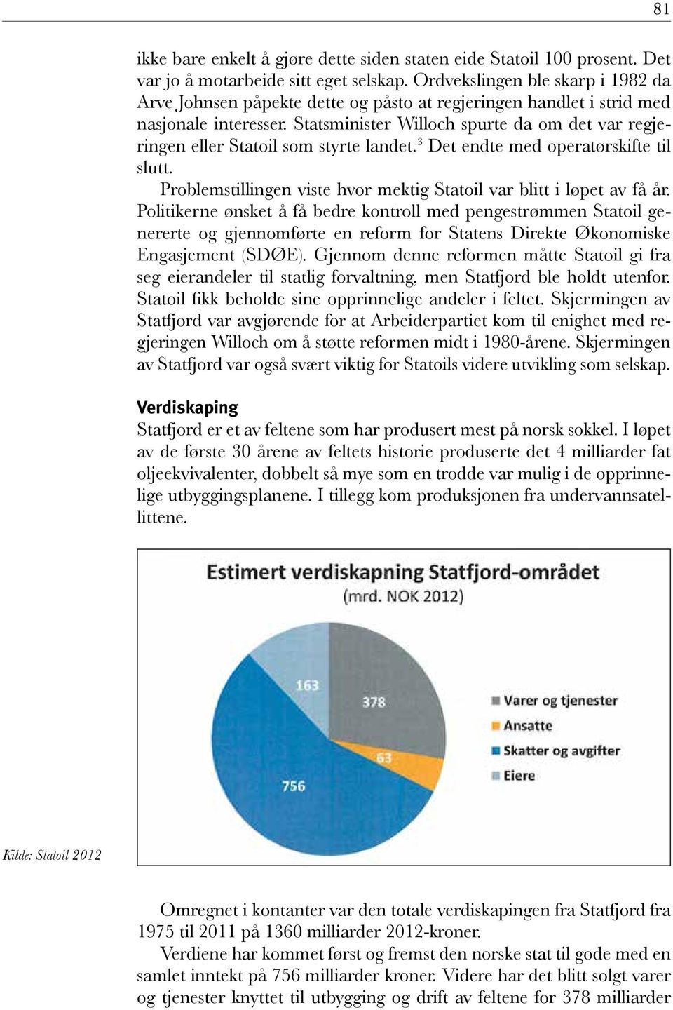 Statsminister Willoch spurte da om det var regjeringen eller Statoil som styrte landet. 3 Det endte med operatørskifte til slutt.