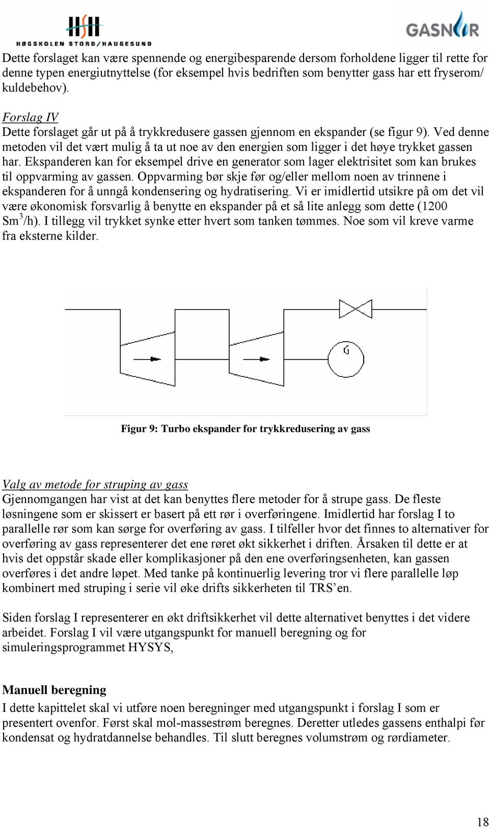 Ved denne metoden vil det vært mulig å ta ut noe av den energien som ligger i det høye trykket gassen har.