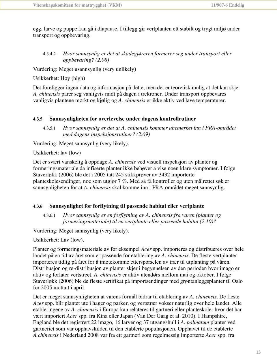 08) Vurdering: Meget usannsynlig (very unlikely) Usikkerhet: Høy (high) Det foreligger ingen data og informasjon på dette, men det er teoretisk mulig at det kan skje. A.