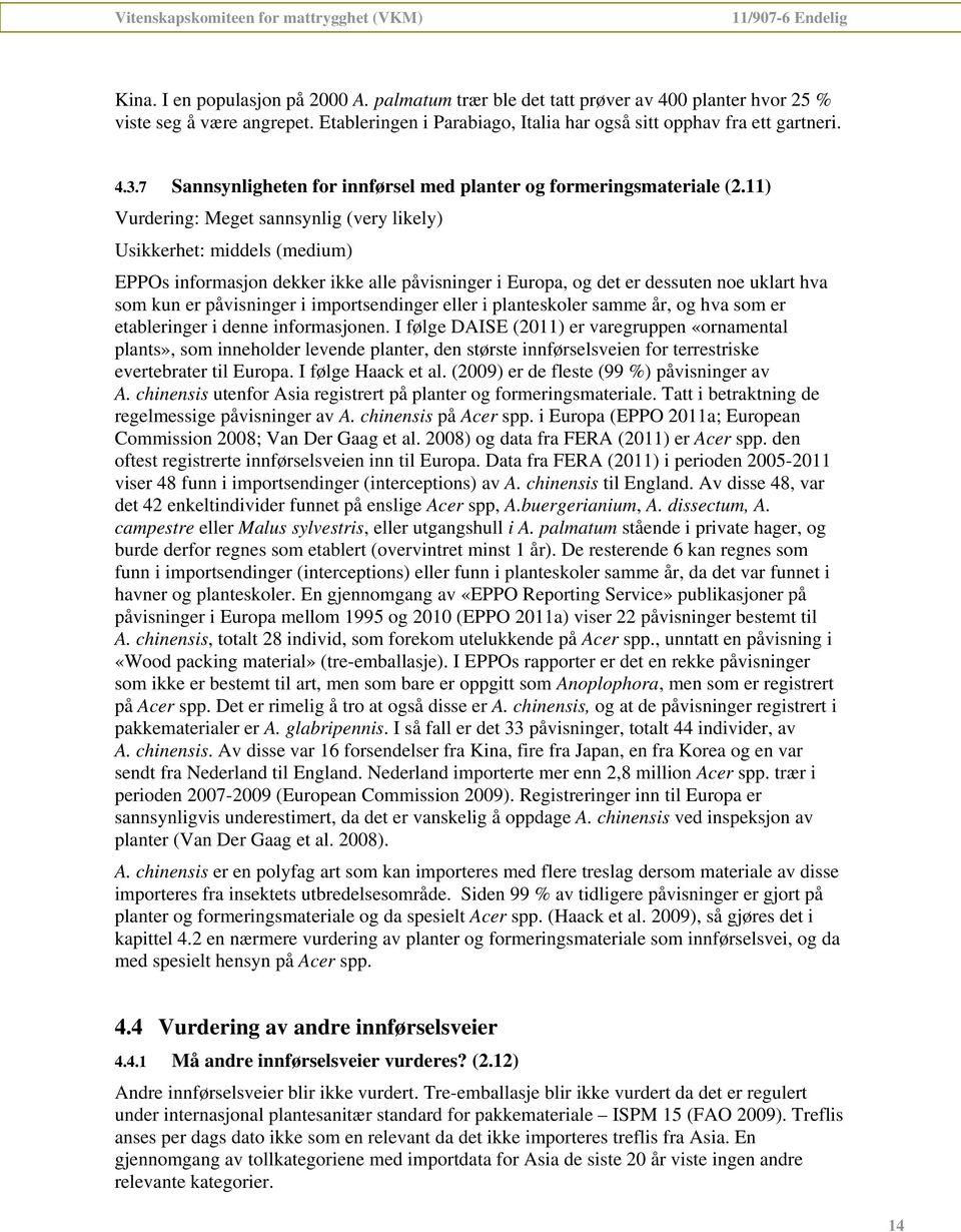 11) Vurdering: Meget sannsynlig (very likely) Usikkerhet: middels (medium) EPPOs informasjon dekker ikke alle påvisninger i Europa, og det er dessuten noe uklart hva som kun er påvisninger i