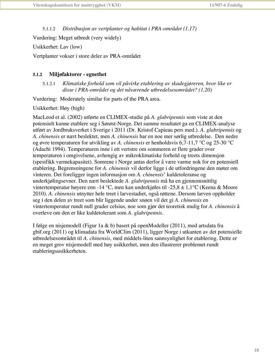 20) Vurdering: Moderately similar for parts of the PRA area. Usikkerhet: Høy (high) MacLeod et al. (2002) utførte en CLIMEX-studie på A.