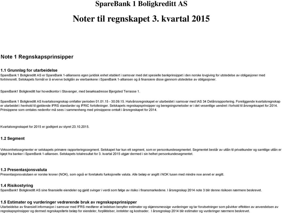 obligasjoner med fortrinnsrett. Selskapets formål er å erverve boliglån av eierbankene i SpareBank 1-alliansen og å finansiere disse gjennom utstedelse av obligasjoner.