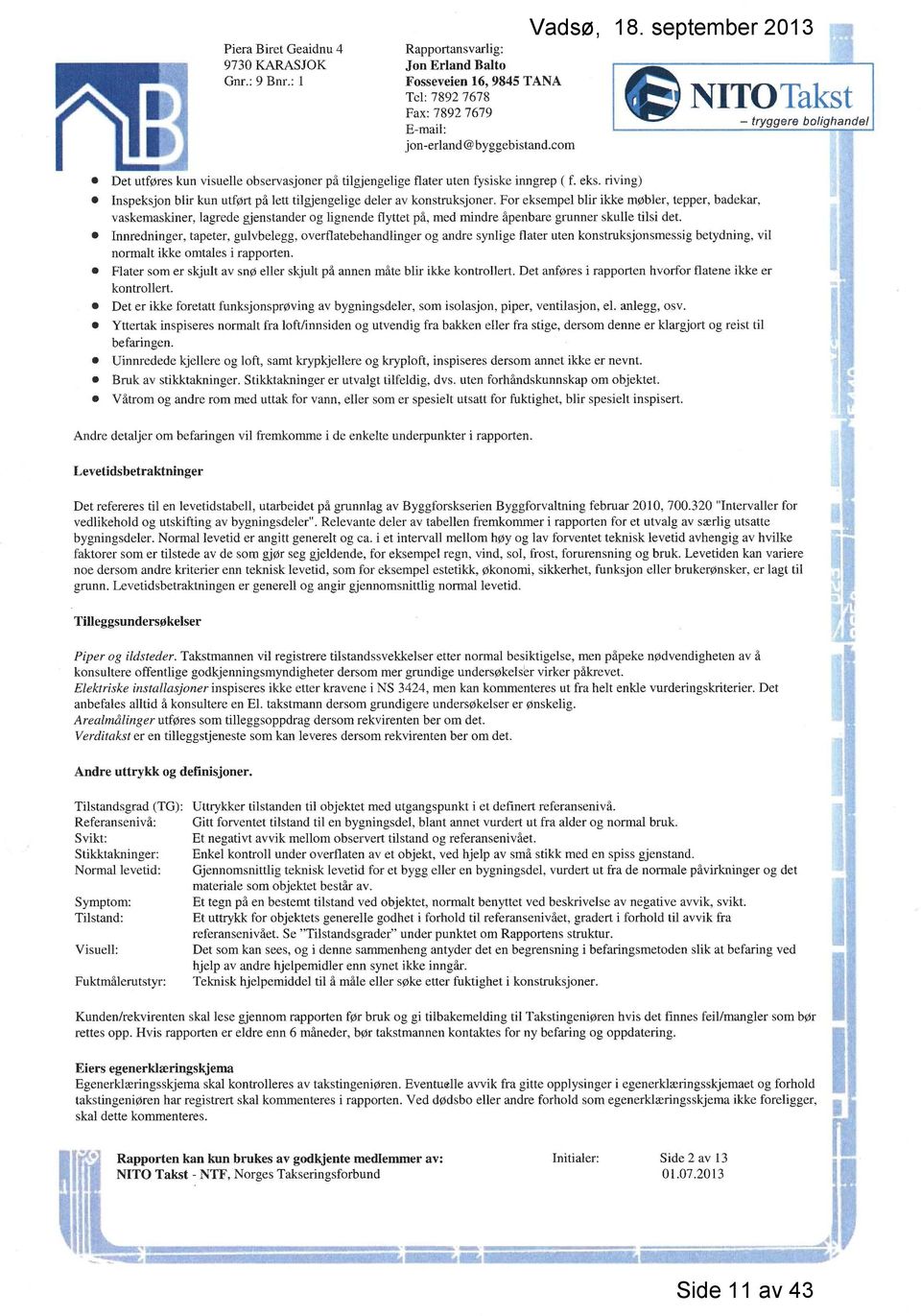 utført på lett til~engelige deler av konstruksjoner For eksempel blir ikke møbler, tepper, badekar, vaskemaskiner, lagrede gjenstander og lignende flyttet på, med mindre åpenbare grunner skulle tilsi