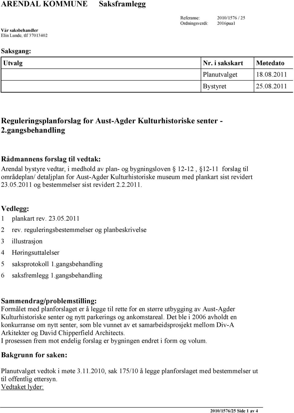 gangsbehandling Rådmannens forslag til vedtak: Arendal bystyre vedtar, i medhold av plan- og bygningsloven 12-12, 12-11 forslag til områdeplan/ detaljplan for Aust-Agder Kulturhistoriske museum med