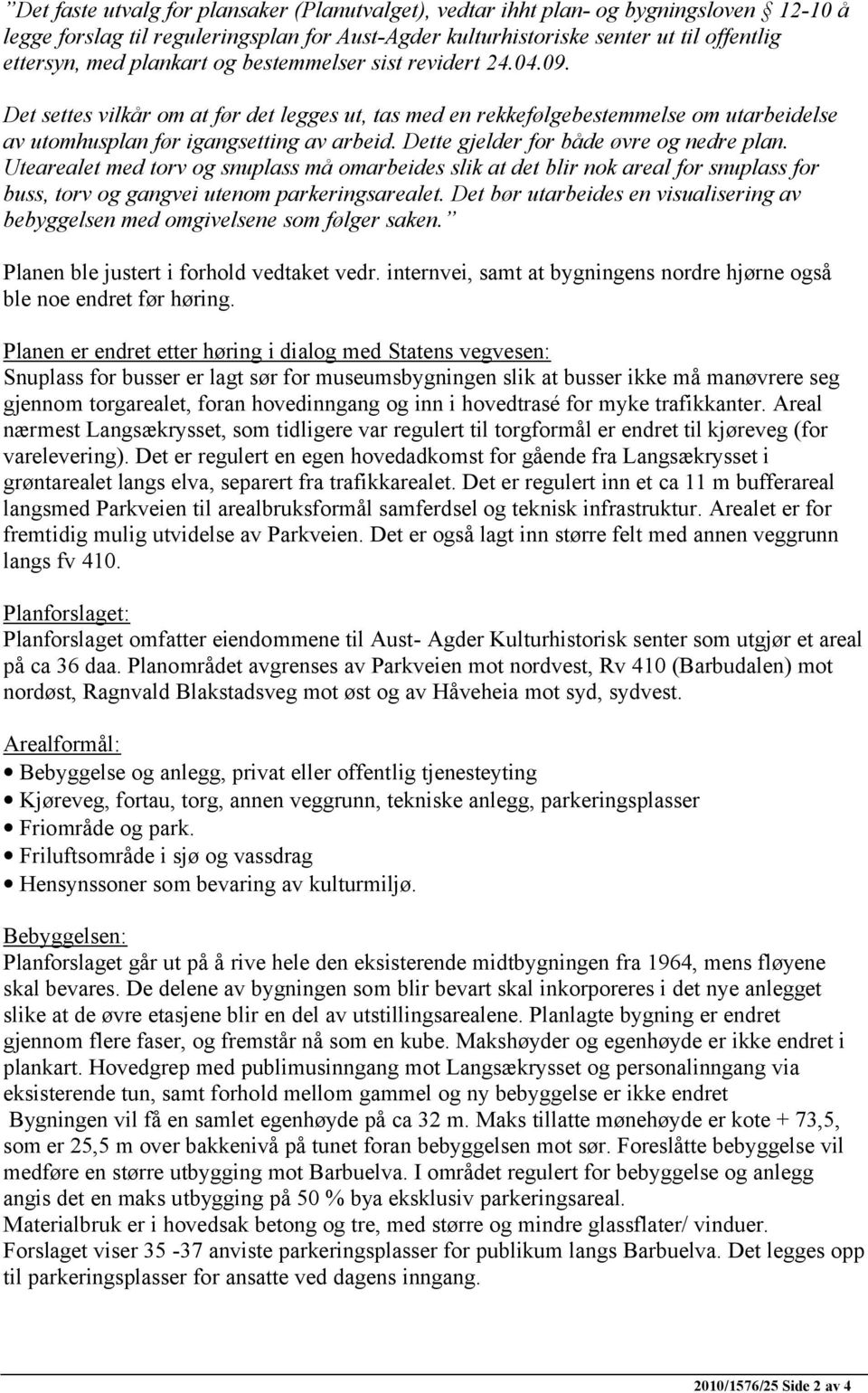 Dette gjelder for både øvre og nedre plan. Utearealet med torv og snuplass må omarbeides slik at det blir nok areal for snuplass for buss, torv og gangvei utenom parkeringsarealet.