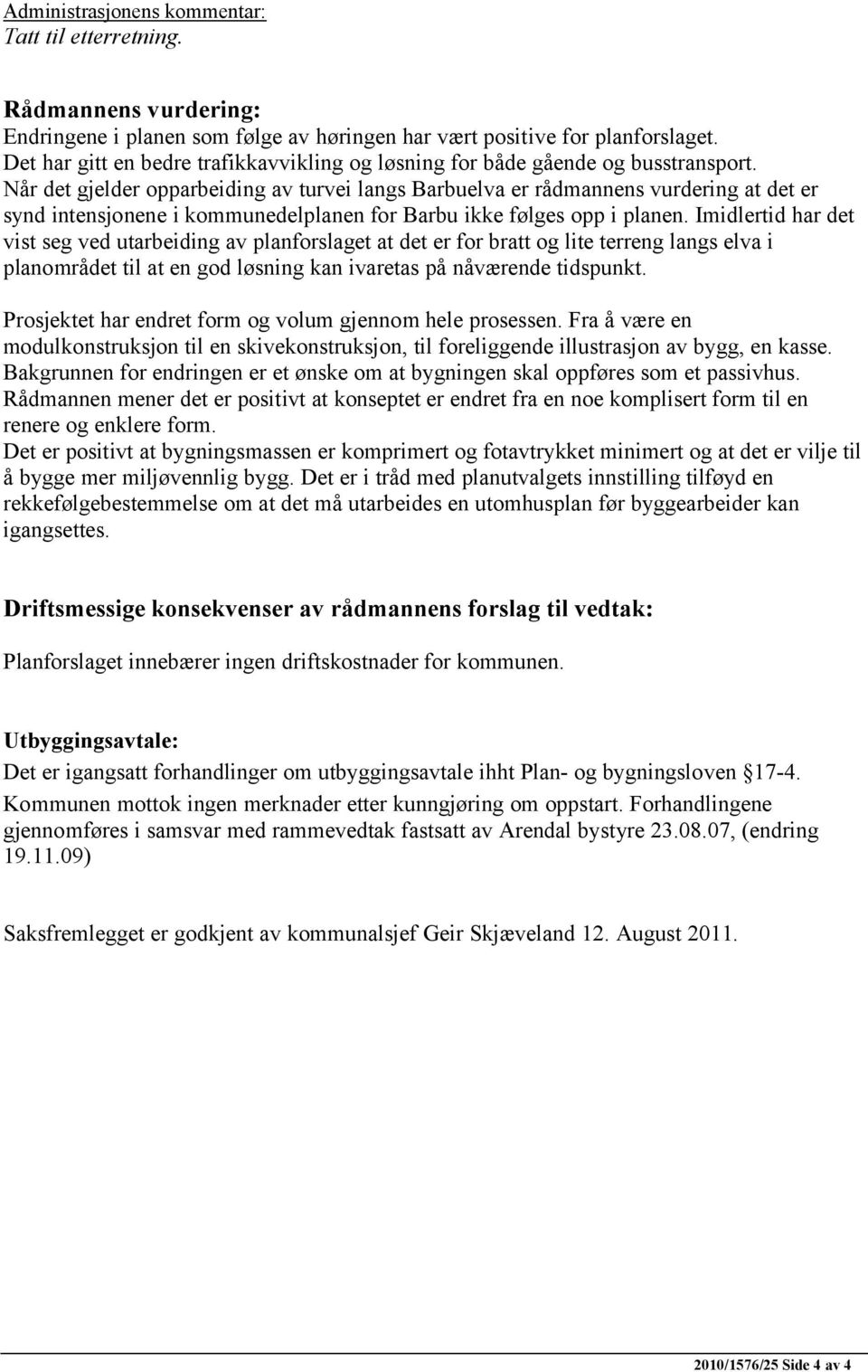 Når det gjelder opparbeiding av turvei langs Barbuelva er rådmannens vurdering at det er synd intensjonene i kommunedelplanen for Barbu ikke følges opp i planen.