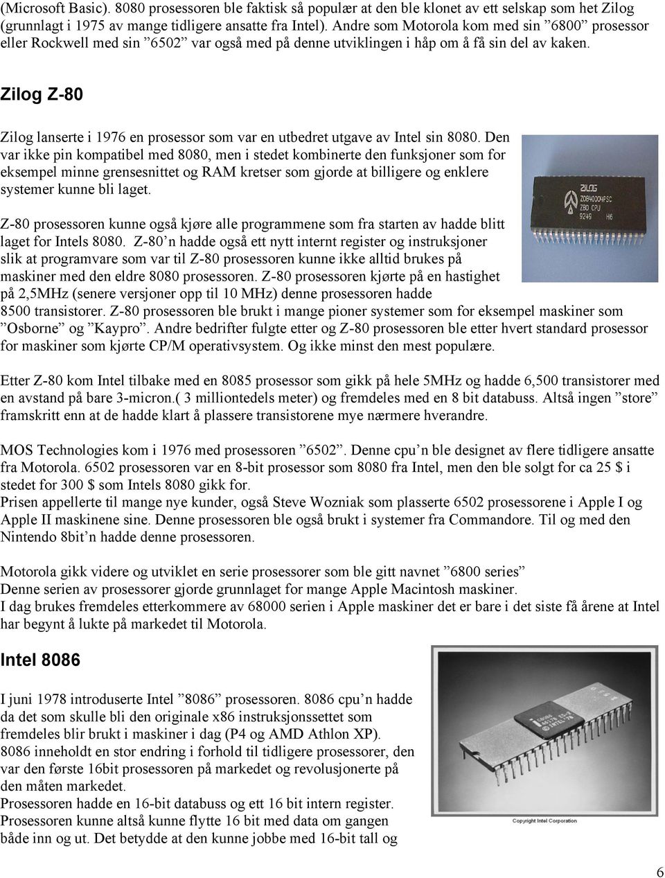 Zilog Z-80 Zilog lanserte i 1976 en prosessor som var en utbedret utgave av Intel sin 8080.