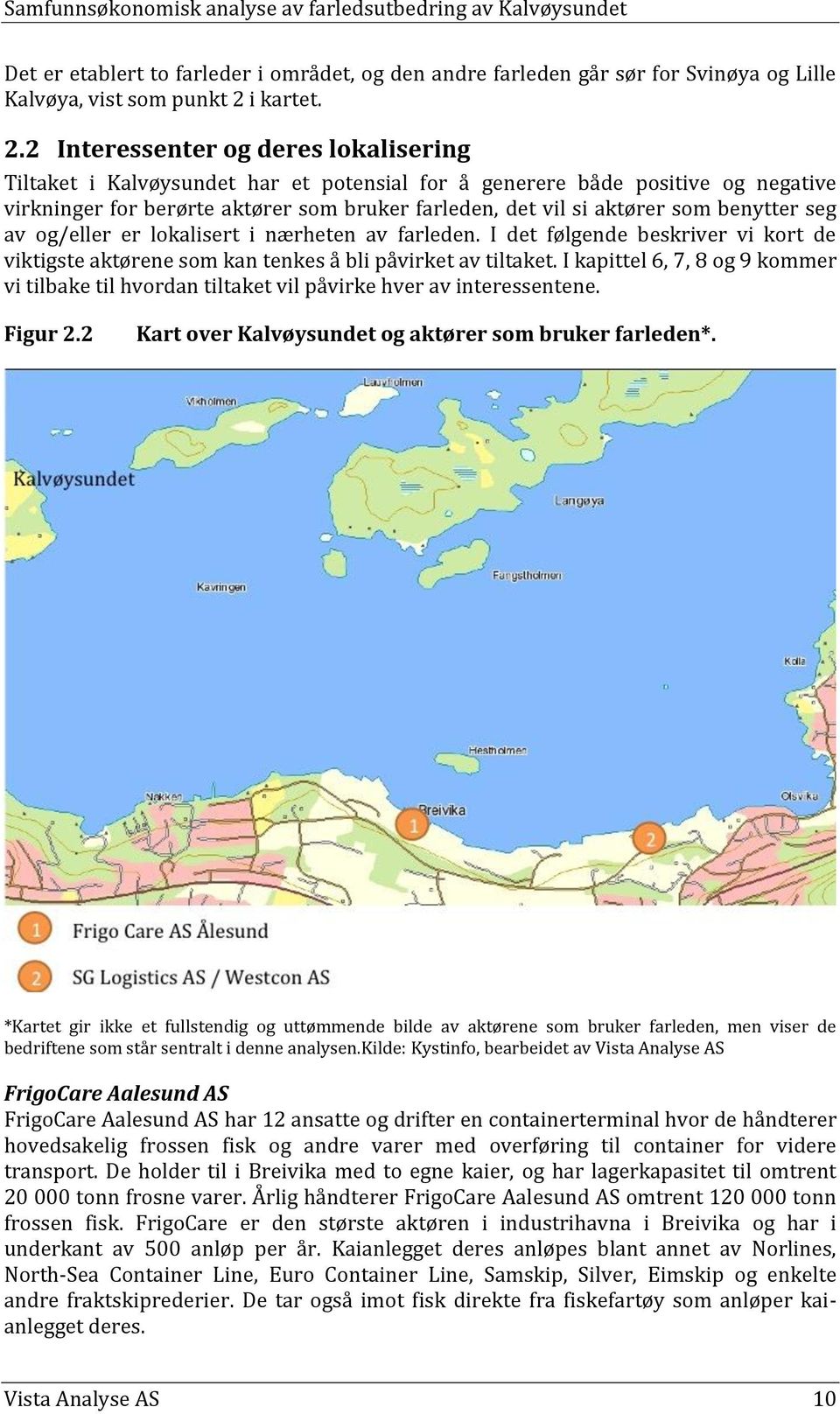 2 Interessenter og deres lokalisering Tiltaket i Kalvøysundet har et potensial for å generere både positive og negative virkninger for berørte aktører som bruker farleden, det vil si aktører som