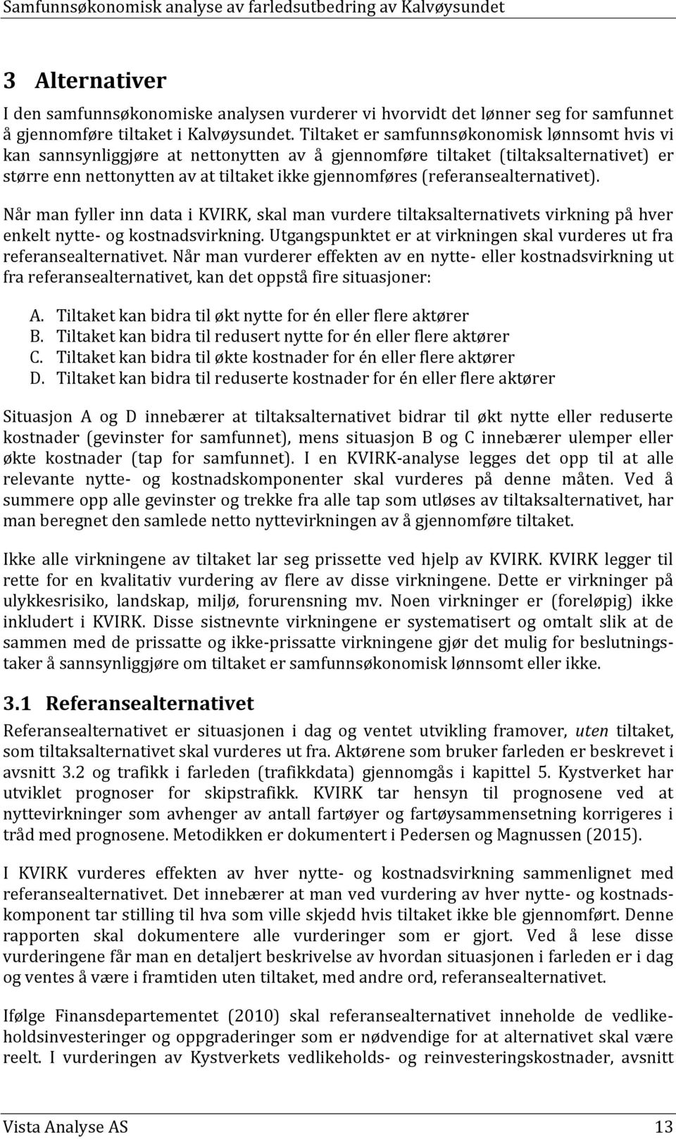 (referansealternativet). Når man fyller inn data i KVIRK, skal man vurdere tiltaksalternativets virkning på hver enkelt nytte- og kostnadsvirkning.