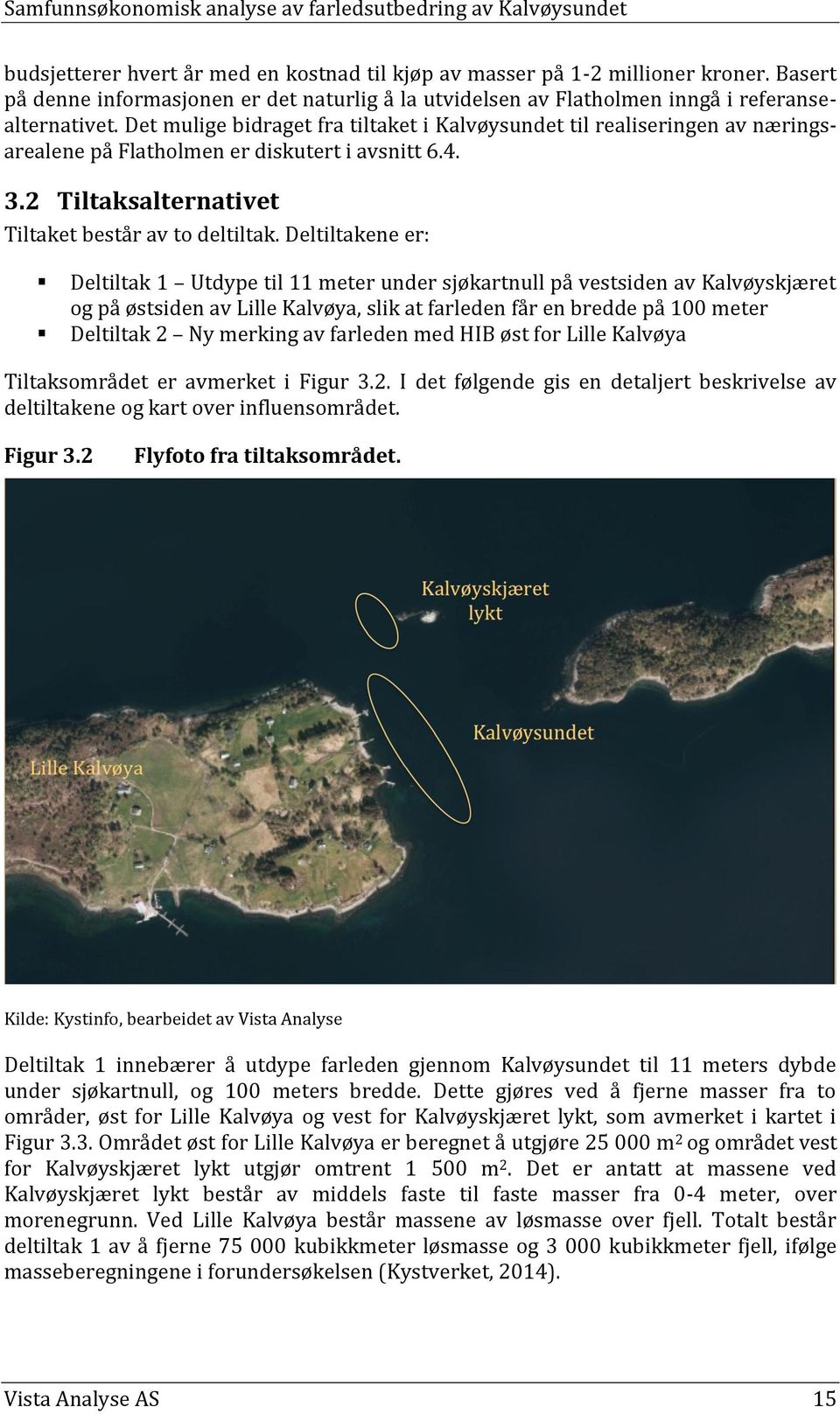 Deltiltakene er: Deltiltak 1 Utdype til 11 meter under sjøkartnull på vestsiden av Kalvøyskjæret og på østsiden av Lille Kalvøya, slik at farleden får en bredde på 100 meter Deltiltak 2 Ny merking av