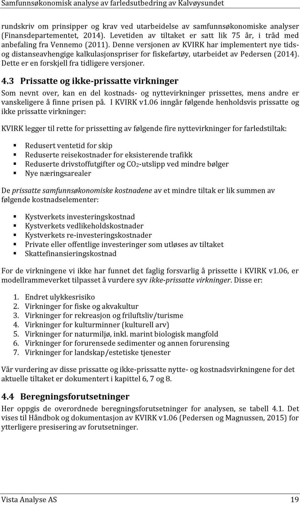 3 Prissatte og ikke-prissatte virkninger Som nevnt over, kan en del kostnads- og nyttevirkninger prissettes, mens andre er vanskeligere å finne prisen på. I KVIRK v1.