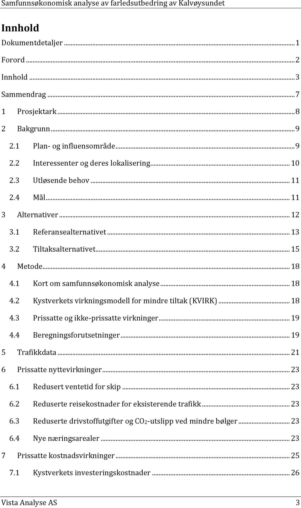 .. 18 4.3 Prissatte og ikke-prissatte virkninger... 19 4.4 Beregningsforutsetninger... 19 5 Trafikkdata... 21 6 Prissatte nyttevirkninger... 23 6.1 Redusert ventetid for skip... 23 6.2 Reduserte reisekostnader for eksisterende trafikk.