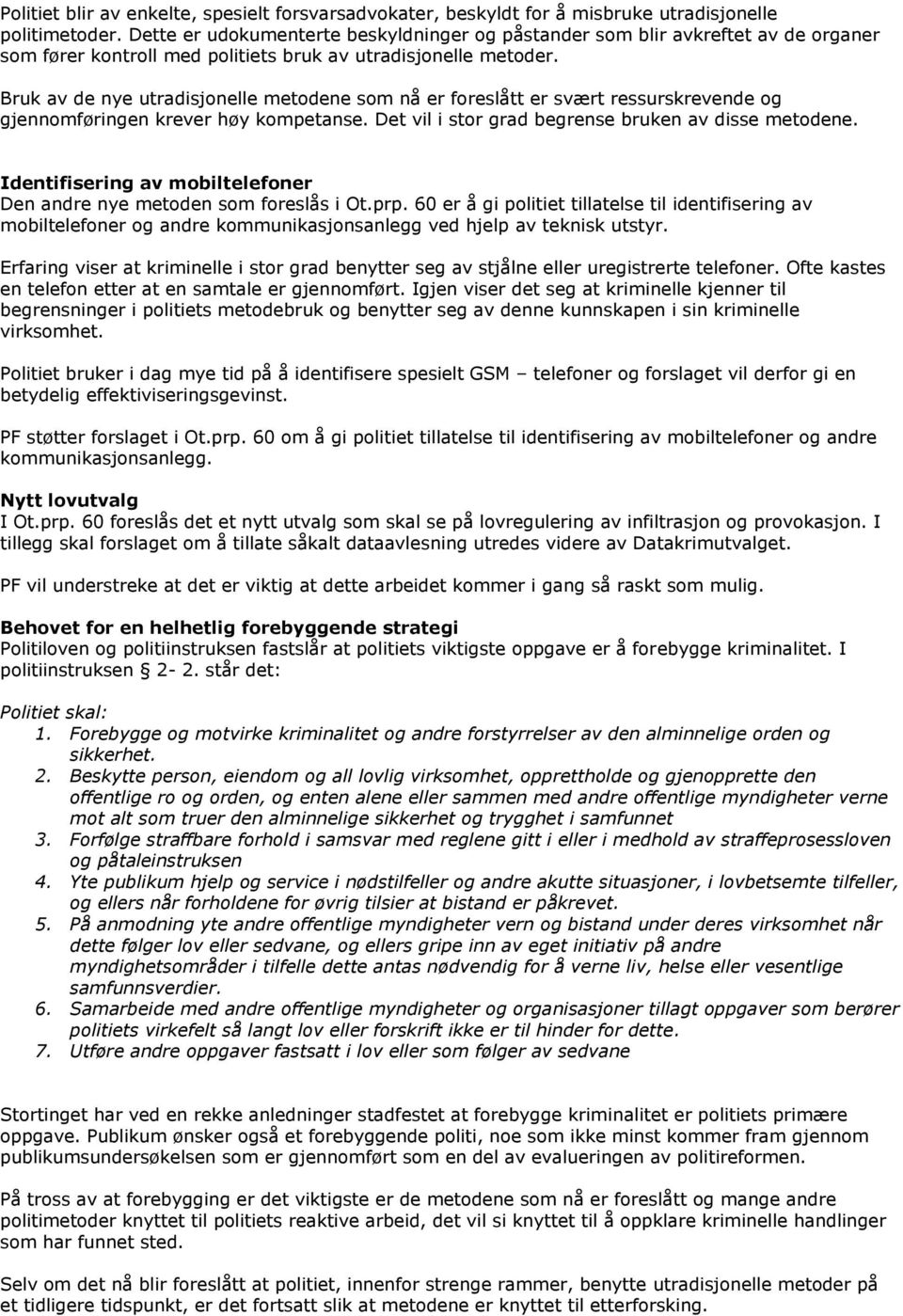 Bruk av de nye utradisjonelle metodene som nå er foreslått er svært ressurskrevende og gjennomføringen krever høy kompetanse. Det vil i stor grad begrense bruken av disse metodene.