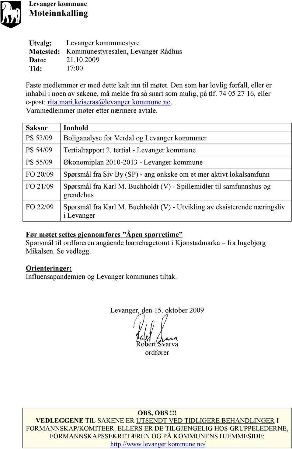 Saksnr PS 53/09 PS 54/09 PS 55/09 FO 20/09 FO 21/09 FO 22/09 Innhold Boliganalyse for Verdal og Levanger kommuner Tertialrapport 2.