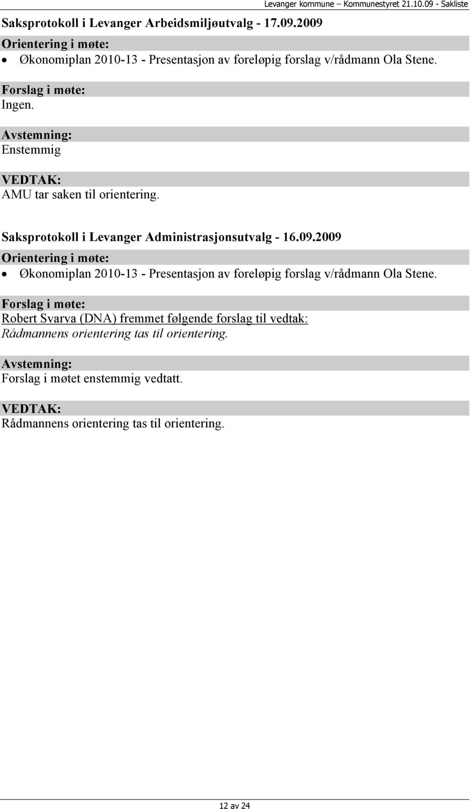 Avstemning: Enstemmig VEDTAK: AMU tar saken til orientering. Saksprotokoll i Levanger Administrasjonsutvalg - 16.09.