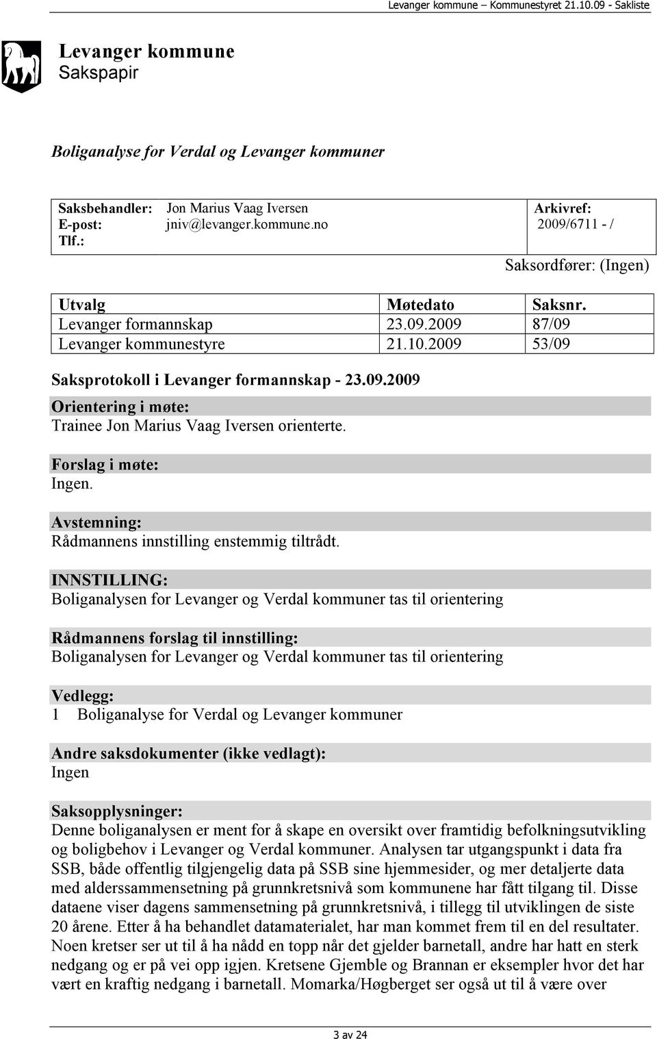 Forslag i møte: Ingen. Avstemning: Rådmannens innstilling enstemmig tiltrådt.