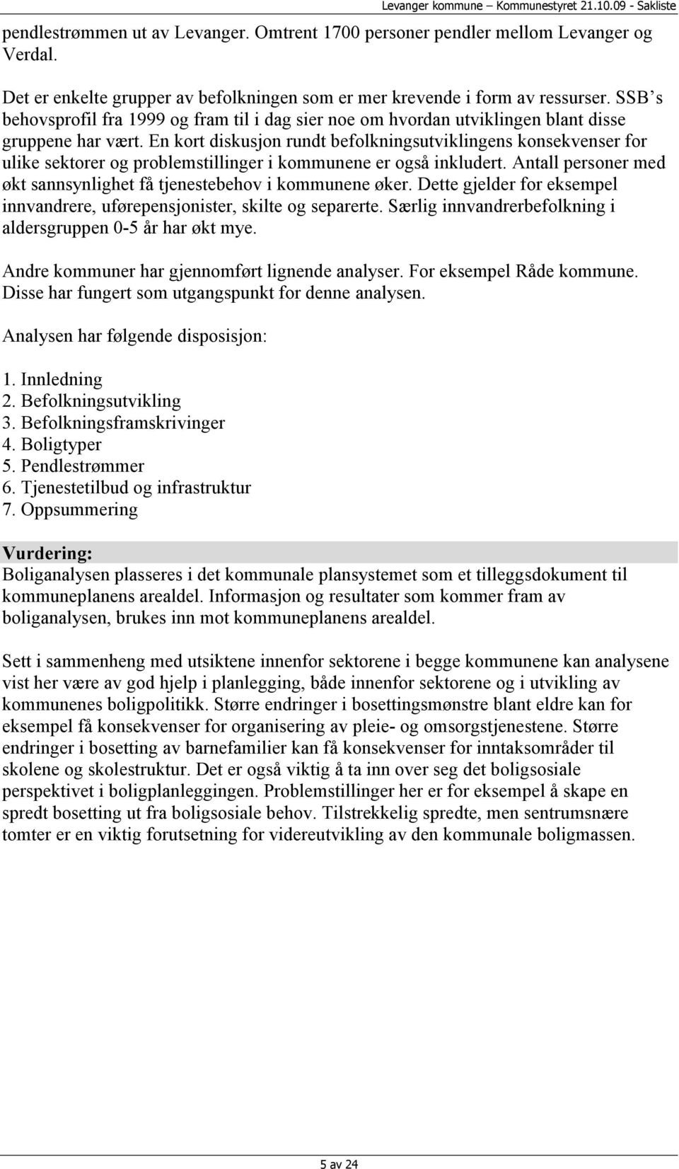 En kort diskusjon rundt befolkningsutviklingens konsekvenser for ulike sektorer og problemstillinger i kommunene er også inkludert.