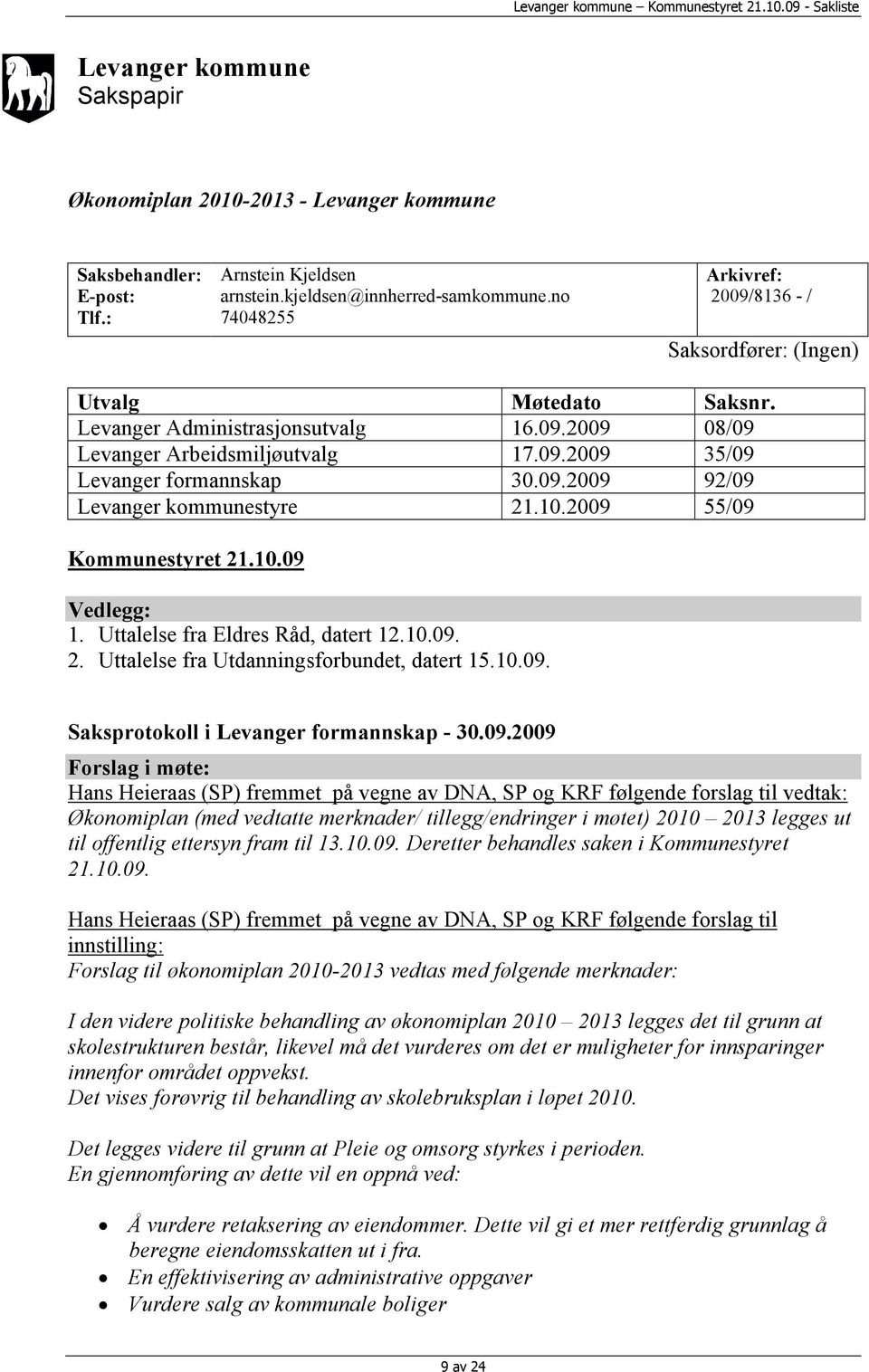09.2009 92/09 Levanger kommunestyre 21.10.2009 55/09 Kommunestyret 21.10.09 Vedlegg: 1. Uttalelse fra Eldres Råd, datert 12.10.09. 2. Uttalelse fra Utdanningsforbundet, datert 15.10.09. Saksprotokoll i Levanger formannskap - 30.