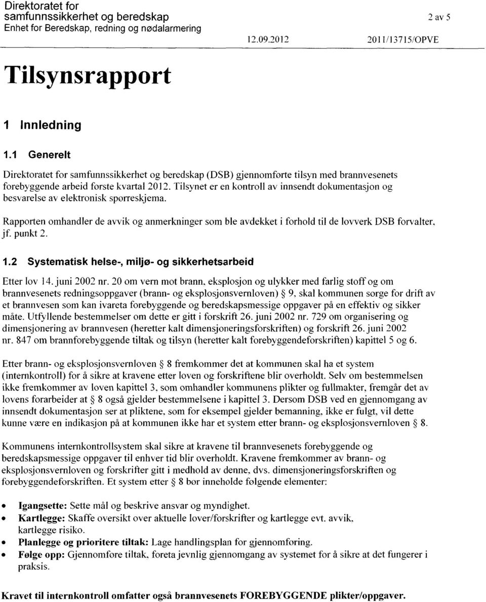 Tilsynet er en kontroll av innsendt dokumentasjon og besvarelse av elektronisk spørreskjema. Rapporten omhandler de avvik og anmerkninger som ble avdekket i forhold til de lovverk DSB forvalter, jf.